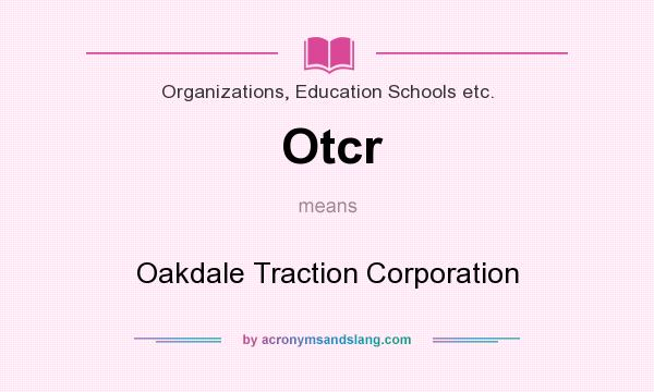 What does Otcr mean? It stands for Oakdale Traction Corporation