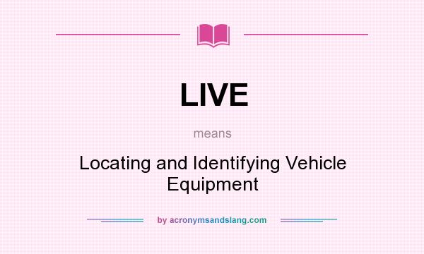 What does LIVE mean? It stands for Locating and Identifying Vehicle Equipment