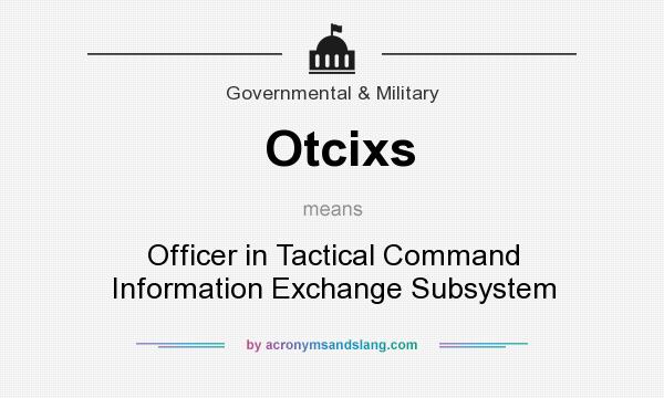What does Otcixs mean? It stands for Officer in Tactical Command Information Exchange Subsystem