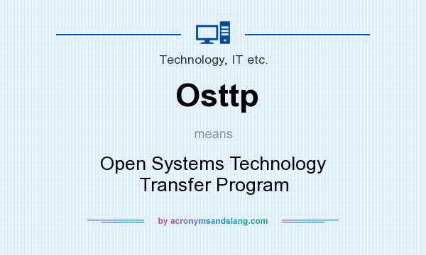 What does Osttp mean? It stands for Open Systems Technology Transfer Program