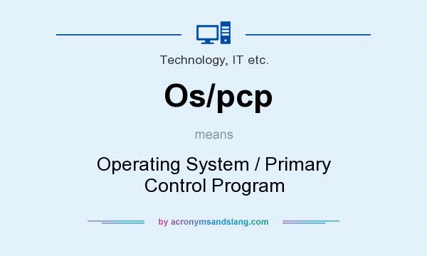 What does Os/pcp mean? It stands for Operating System / Primary Control Program