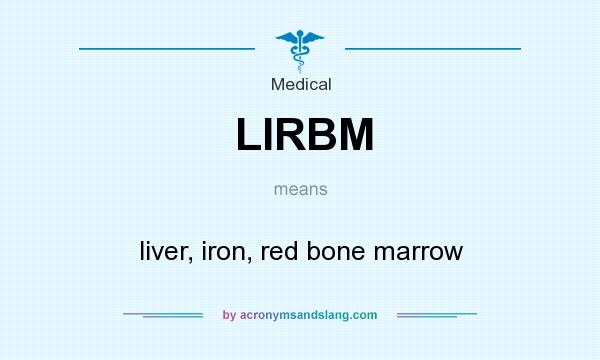 What does LIRBM mean? It stands for liver, iron, red bone marrow