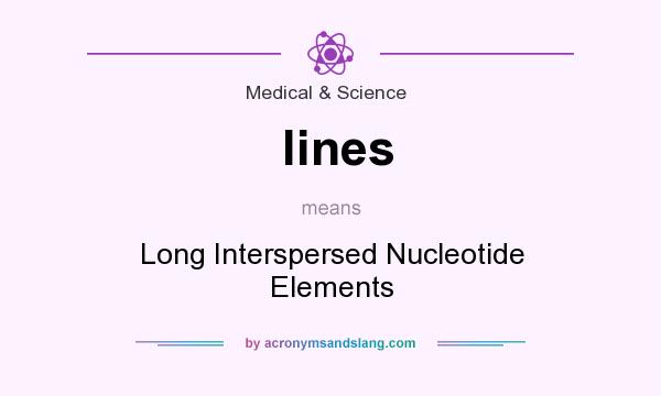 What does lines mean? It stands for Long Interspersed Nucleotide Elements