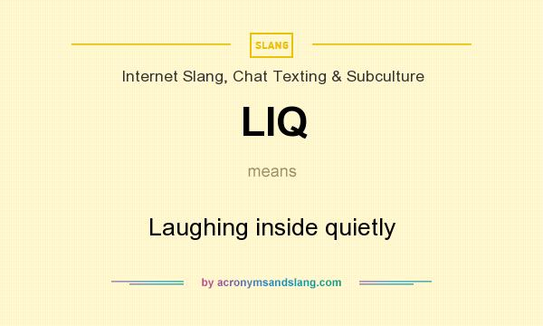 What does LIQ mean? It stands for Laughing inside quietly