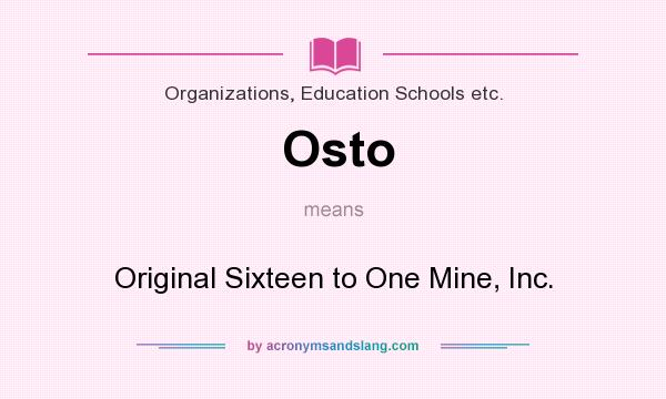 What does Osto mean? It stands for Original Sixteen to One Mine, Inc.