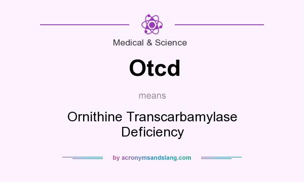 What does Otcd mean? It stands for Ornithine Transcarbamylase Deficiency