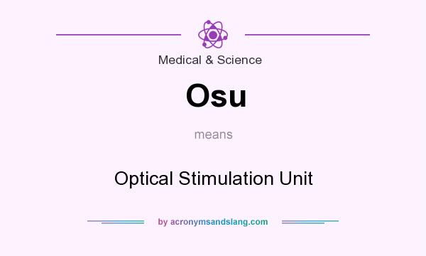 What does Osu mean? It stands for Optical Stimulation Unit