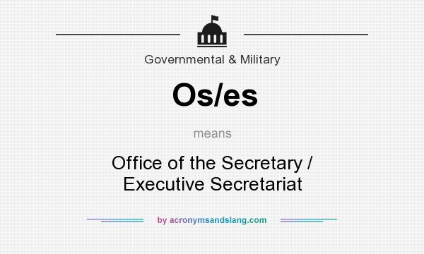What does Os/es mean? It stands for Office of the Secretary / Executive Secretariat