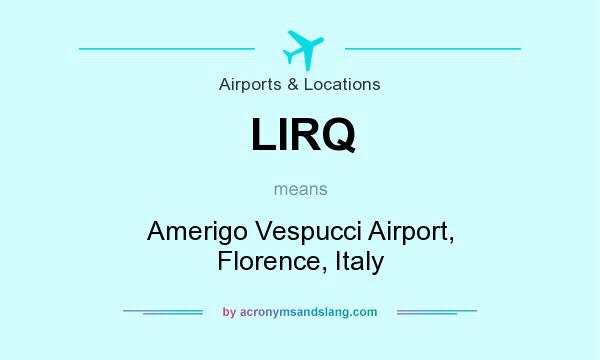 What does LIRQ mean? It stands for Amerigo Vespucci Airport, Florence, Italy