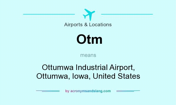What does Otm mean? It stands for Ottumwa Industrial Airport, Ottumwa, Iowa, United States