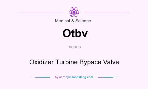 What does Otbv mean? It stands for Oxidizer Turbine Bypace Valve
