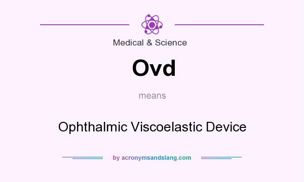 What does Ovd mean? It stands for Ophthalmic Viscoelastic Device