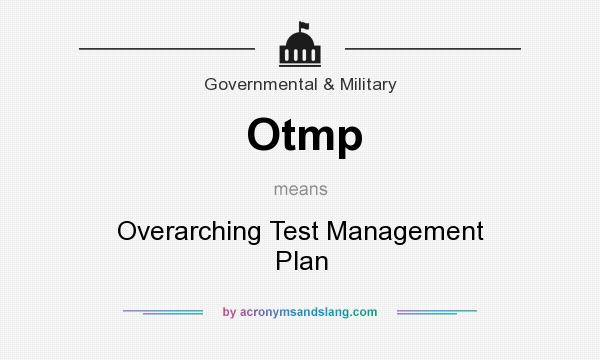 What does Otmp mean? It stands for Overarching Test Management Plan