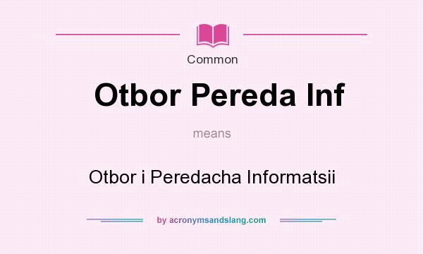 What does Otbor Pereda Inf mean? It stands for Otbor i Peredacha Informatsii