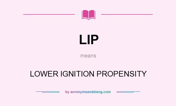 What does LIP mean? It stands for LOWER IGNITION PROPENSITY