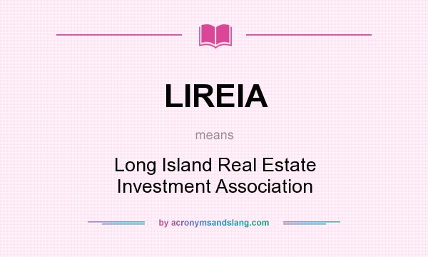 What does LIREIA mean? It stands for Long Island Real Estate Investment Association