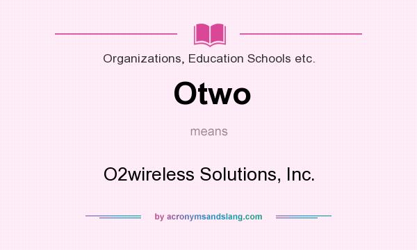 What does Otwo mean? It stands for O2wireless Solutions, Inc.