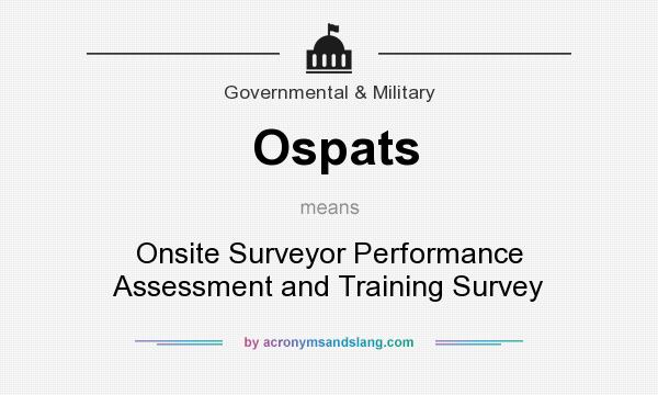 What does Ospats mean? It stands for Onsite Surveyor Performance Assessment and Training Survey