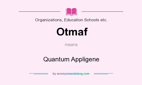 What does Otmaf mean? It stands for Quantum Appligene