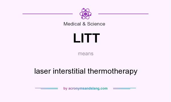 What does LITT mean? It stands for laser interstitial thermotherapy