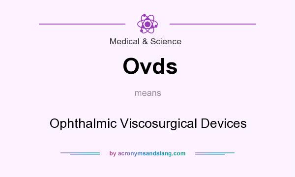 What does Ovds mean? It stands for Ophthalmic Viscosurgical Devices