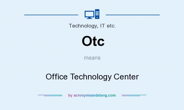 What does Otc mean? It stands for Office Technology Center