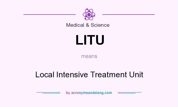 What does LITU mean? It stands for Local Intensive Treatment Unit
