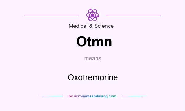 What does Otmn mean? It stands for Oxotremorine