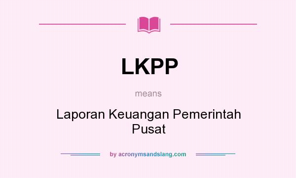 What does LKPP mean? It stands for Laporan Keuangan Pemerintah Pusat