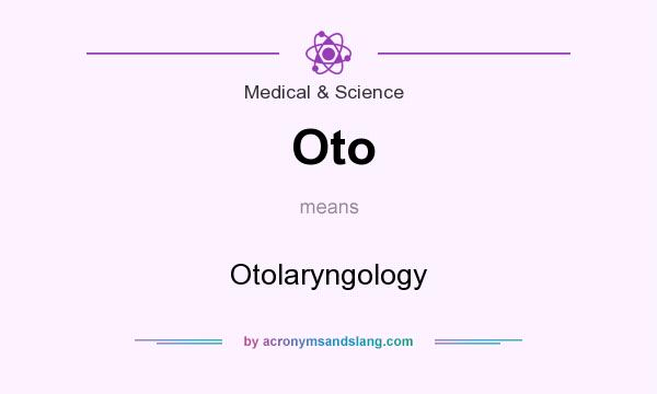 What does Oto mean? It stands for Otolaryngology