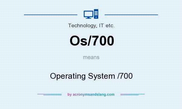 What does Os/700 mean? It stands for Operating System /700