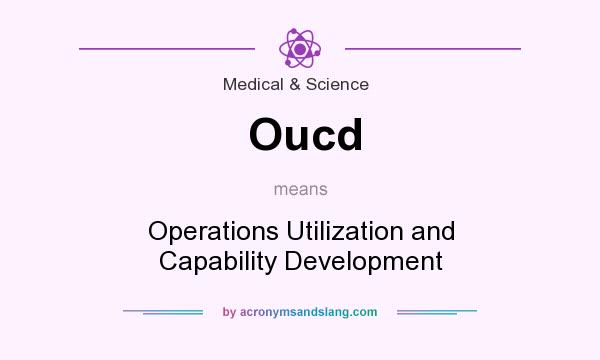 What does Oucd mean? It stands for Operations Utilization and Capability Development