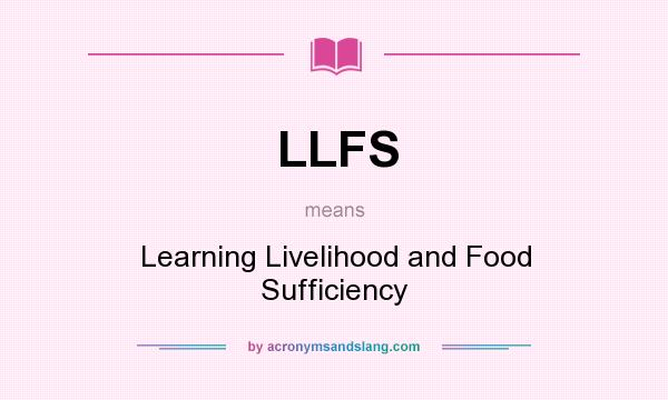 What does LLFS mean? It stands for Learning Livelihood and Food Sufficiency
