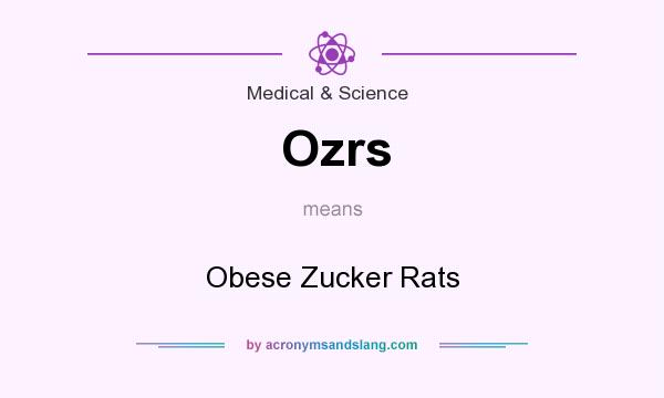 What does Ozrs mean? It stands for Obese Zucker Rats