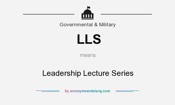What does LLS mean? It stands for Leadership Lecture Series