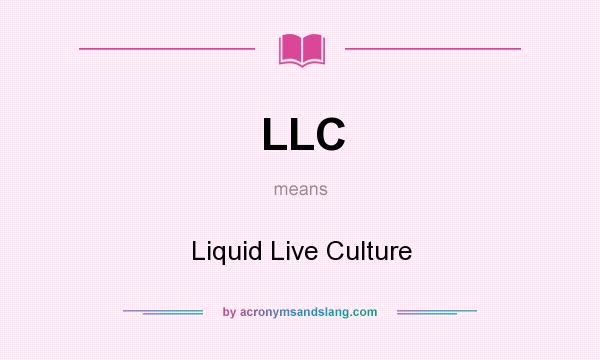 What does LLC mean? It stands for Liquid Live Culture