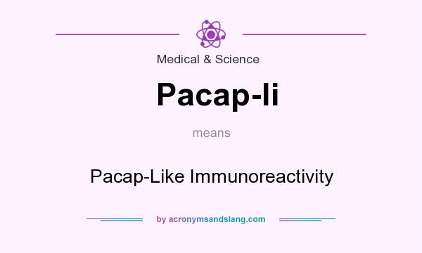 What does Pacap-li mean? It stands for Pacap-Like Immunoreactivity