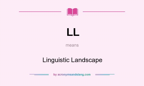 What does LL mean? It stands for Linguistic Landscape