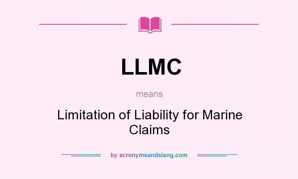 What does LLMC mean? It stands for Limitation of Liability for Marine Claims
