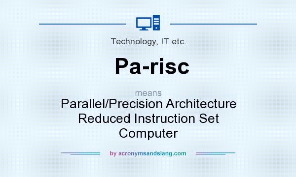 What does Pa-risc mean? It stands for Parallel/Precision Architecture Reduced Instruction Set Computer