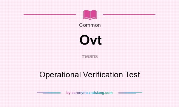 What does Ovt mean? It stands for Operational Verification Test