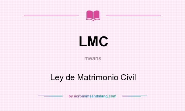 What does LMC mean? It stands for Ley de Matrimonio Civil