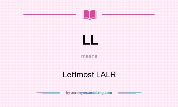 What does LL mean? It stands for Leftmost LALR