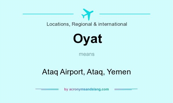 What does Oyat mean? It stands for Ataq Airport, Ataq, Yemen