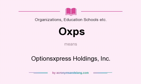 What does Oxps mean? It stands for Optionsxpress Holdings, Inc.