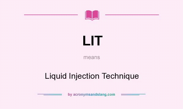 What does LIT mean? It stands for Liquid Injection Technique