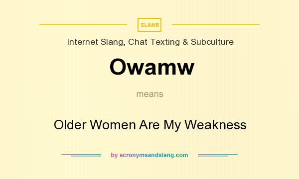 What does Owamw mean? It stands for Older Women Are My Weakness