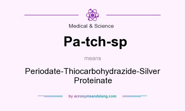What does Pa-tch-sp mean? It stands for Periodate-Thiocarbohydrazide-Silver Proteinate