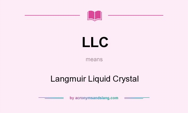 What does LLC mean? It stands for Langmuir Liquid Crystal