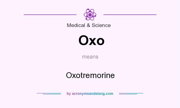 What does Oxo mean? It stands for Oxotremorine